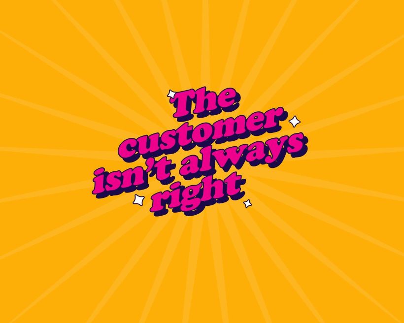 An image with an orange background and text that reads the customer isn't always right